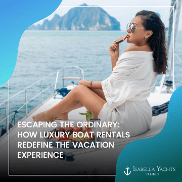Escaping the Ordinary: How Luxury Boat Rentals Redefine the Vacation Experience