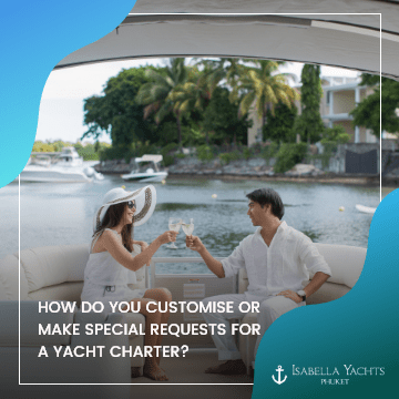 How Do You Customise or Make Special Requests for a Yacht Charter?